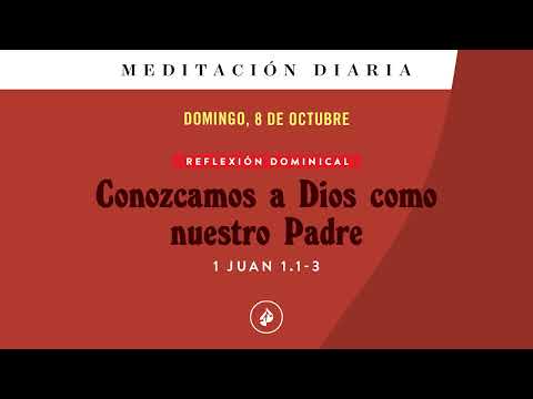 Conozcamos a Dios como nuestro Padre – Meditación Diaria