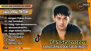 Download lagu Ifan Seventeen - JANGAN PAKSA RINDU - HAL TERINDAH - YANG TLAH MERELAKANMU| LAGU POP TERPOPULER 2026 mp3
