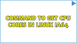 Command to get cpu cores in LINUX IA64 (4 Solutions!!)