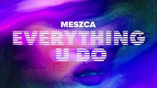 Meszca - Everything U Do video