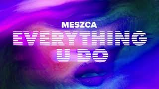Meszca - Everything U Do video