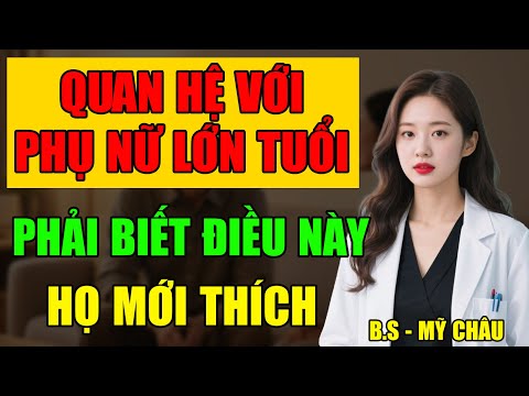 Phụ Nữ Lớn Tuổi Khi Quan Hệ, Đàn Ông Nắm Bí Mật Này Họ Mới Thích || Sinh Lý Tuổi Già