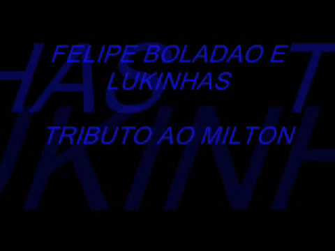 FELIPE BOLADAO E LUKINHAS TRIBUTO AO MILTON
