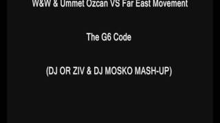 W&W & Ummet Ozcan VS Far East Movement - The G6 Code (DJ OR ZIV & DJ MOSKO MASH-UP)