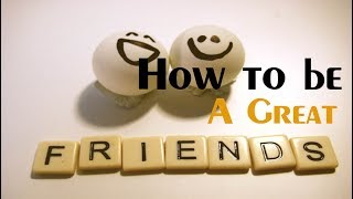 How to be a Great Friend - how to be a good friend