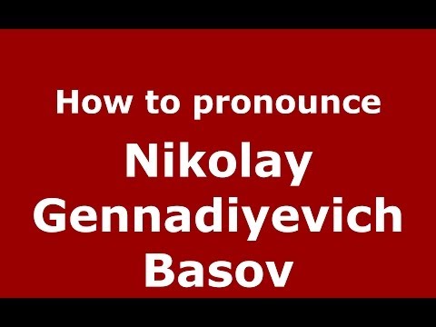 How to pronounce Nikolay Gennadiyevich Basov (Russian/Russia) - PronounceNames.com