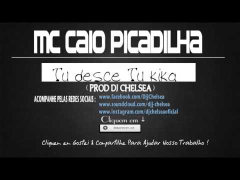 Mc Caio Picadilha - Tu desce Tu kika ( DJ Chelsea )
