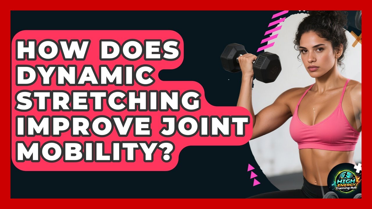 How Does Dynamic Stretching Improve Joint Mobility? - High Energy Training Hub
