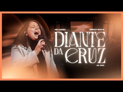 Diante da Cruz (Ao Vivo) - MCI Music, Jéssica Rocha