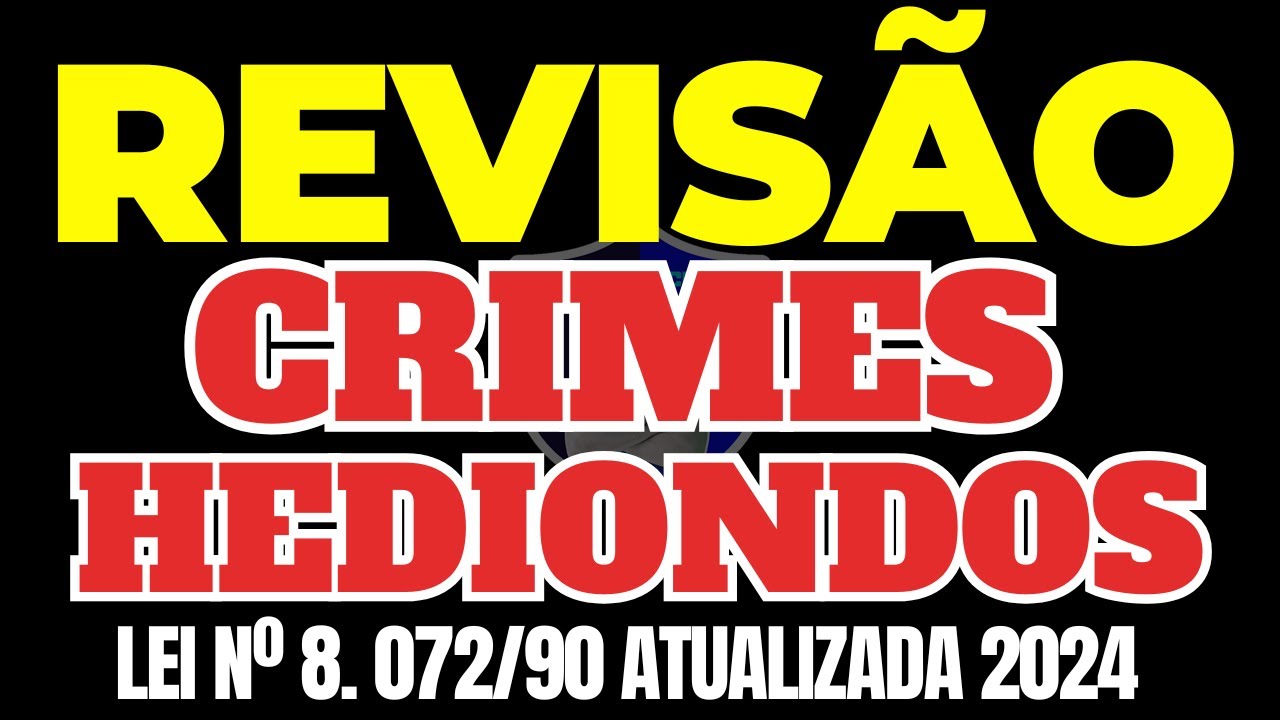 REVISÃO DOS CRIMES HEDIONDOS + QUESTÕES ESTRATÉGICAS (Lei nº 8. 072/90) - ATUALIZADA 2024