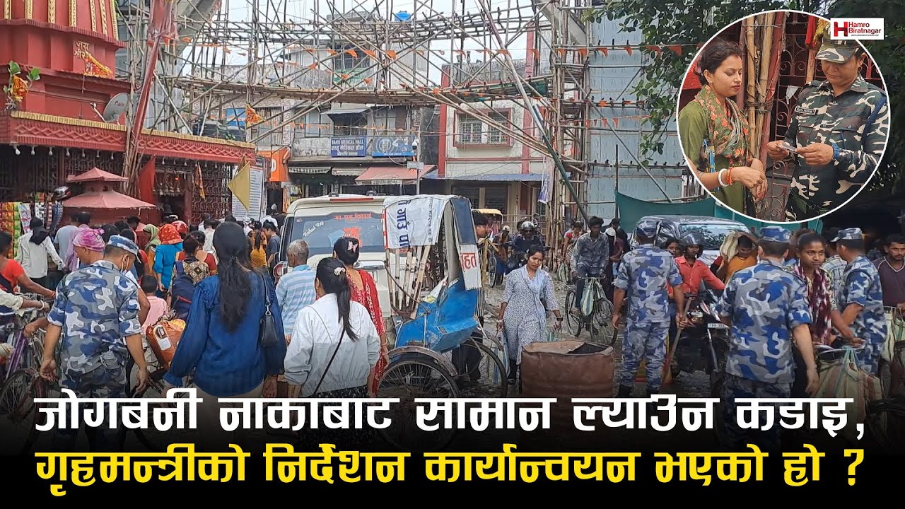 जोगबनी नाकाबाट सामान ल्याउन कडाइ, गृहमन्त्रीको निर्देशन कार्यान्वयन भएको हो ?