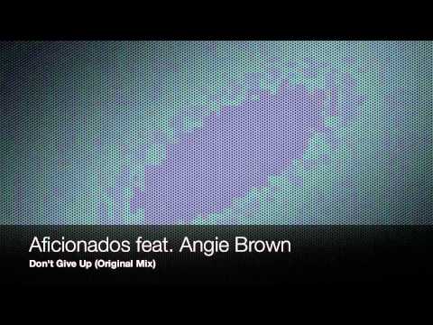 Aficionados feat. Angie Brown - Don't Give Up (Original Mix)