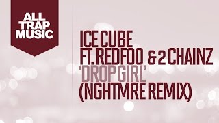 Ice Cube - Drop Girl Feat. Redfoo &amp; 2 Chainz (NGHTMRE Remix)