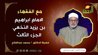 الامام ابراهيم بن يزيد النخعي الجزء الثالث || برنامج مع الفقهاء الشيخ/ محمد عبد الفتاح