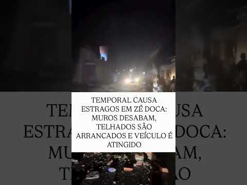 TEMPORAL CAUSA ESTRAGOS EM ZÉ DOCA: MUROS DESABAM, TELHADOS SÃO ARRANCADOS E VEÍCULO É ATINGIDO