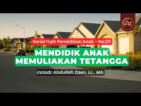 Mendidik Anak Memuliakan Tetangga - Ustadz Abdullah Zaen., Lc., MA.