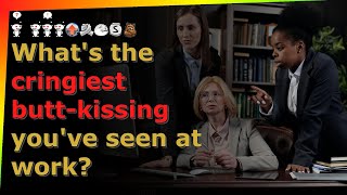 What's the cringiest butt-kissing you've seen at work - r/Askreddit Reddit top posts