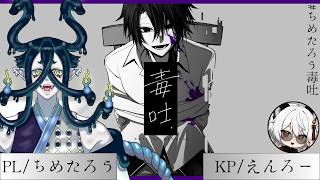 【クトゥルフ神話TRPG】『毒吐』KP/えんろー　PL/ちめたろう　#ちめたろう毒吐