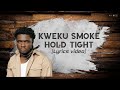 Kweku smoke -Hold Tight (official lyrics)