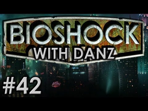 Bioshock w/ Danz Pt42 SORRY SANDER