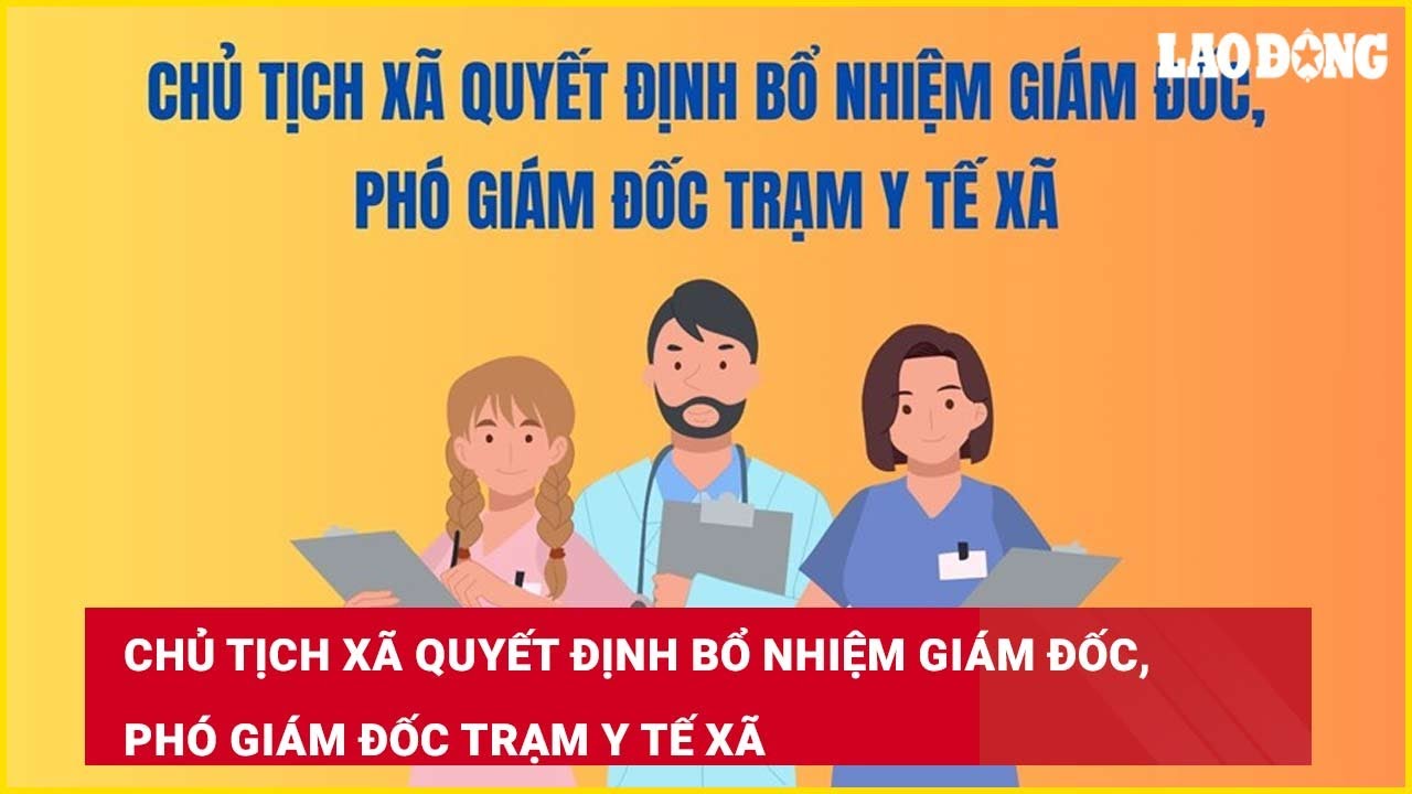 Chủ tịch xã quyết định bổ nhiệm Giám đốc, phó Giám đốc Trạm Y tế xã
