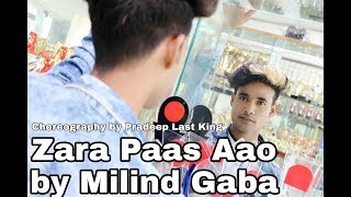 Zara Paas Aao - Millind Gaba Ft. Xeena || Choreography By Pradeep Last King