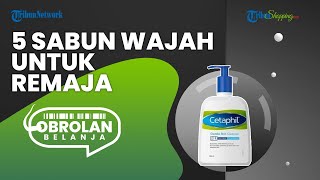 Ini 5 Rekomendasi Produk Sabun Wajah yang Cocok untuk Remaja dengan Harga Terjangkau