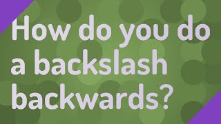 How do you do a backslash backwards?