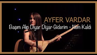 Başım Alıp Diyar Diyar Giderim - Nem Kaldı - Ayfer Vardar