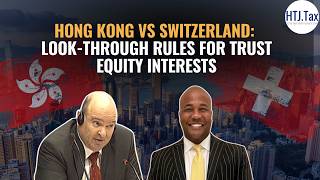 Hong Kong vs Switzerland: Look-Through Rules for Trust Equity Interests