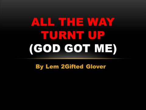 All The Way Turnt Up - God Got Me.wmv