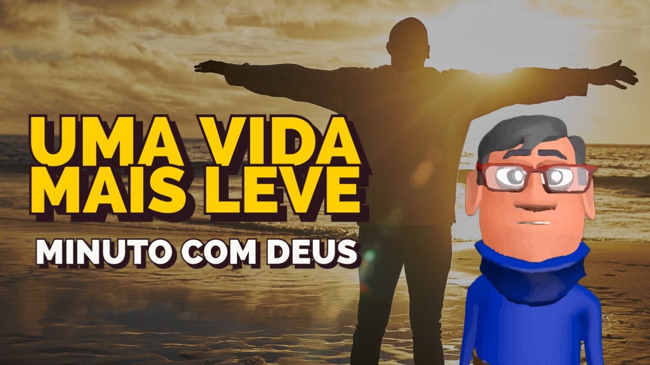 TENHA UMA VIDA MAIS LEVE - Minuto com Deus de Hoje