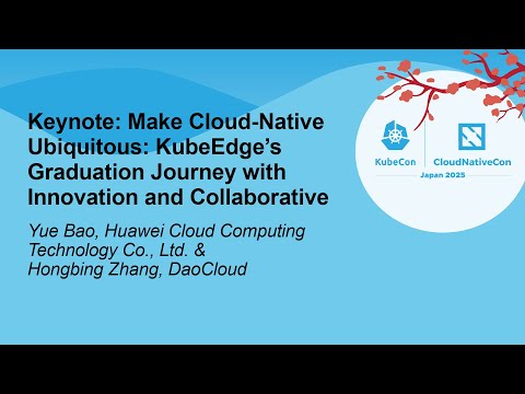 Keynote: Make Cloud-Native Ubiquitous: KubeEdge's Graduation Journey wit... Yue Bao & Hongbing Zhang