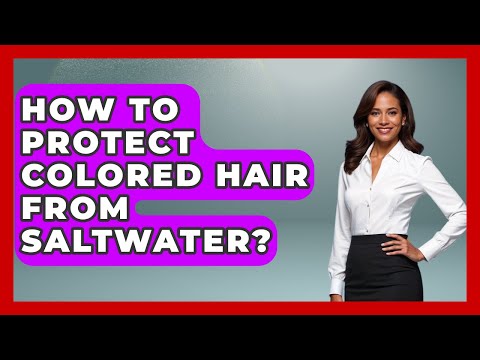 How To Protect Colored Hair From Saltwater? - Ultimate Hair Care Guide