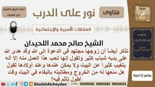 صورة هل تأثم المرأة إذا طالبت زوجها بالبقاء في البيت وقتاً أطول علماً أنه يخرج للدعوة إلى الله؟ اللحيدان