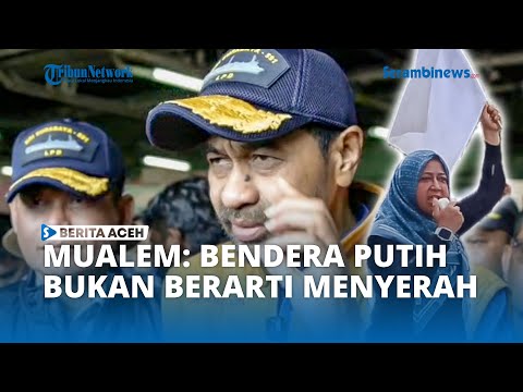 Mualem: Bendera Putih Bukan Berarti Menyerah