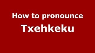 How to pronounce Txehkeku