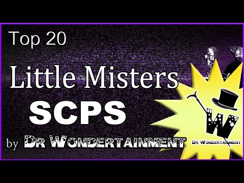 Top 20 - Little Misters SCPs - By Dr Wondertainment