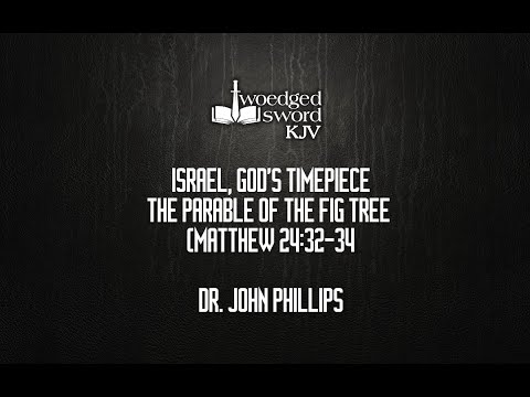 Parable of the Fig Tree - Israel, God's Timepiece by Dr. John Phillips