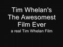 Tim Whelan's The Awesomest Film Ever