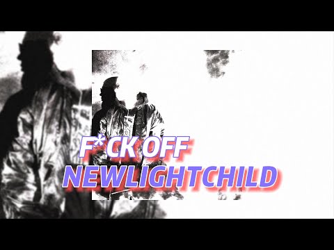 F*CK OFF - NEWLIGHTCHILD (текст песни)