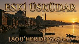 1800’lü Yıllar: Eski Üsküdar’da Yaşam Nasıldı? Tarih Belgeseli.