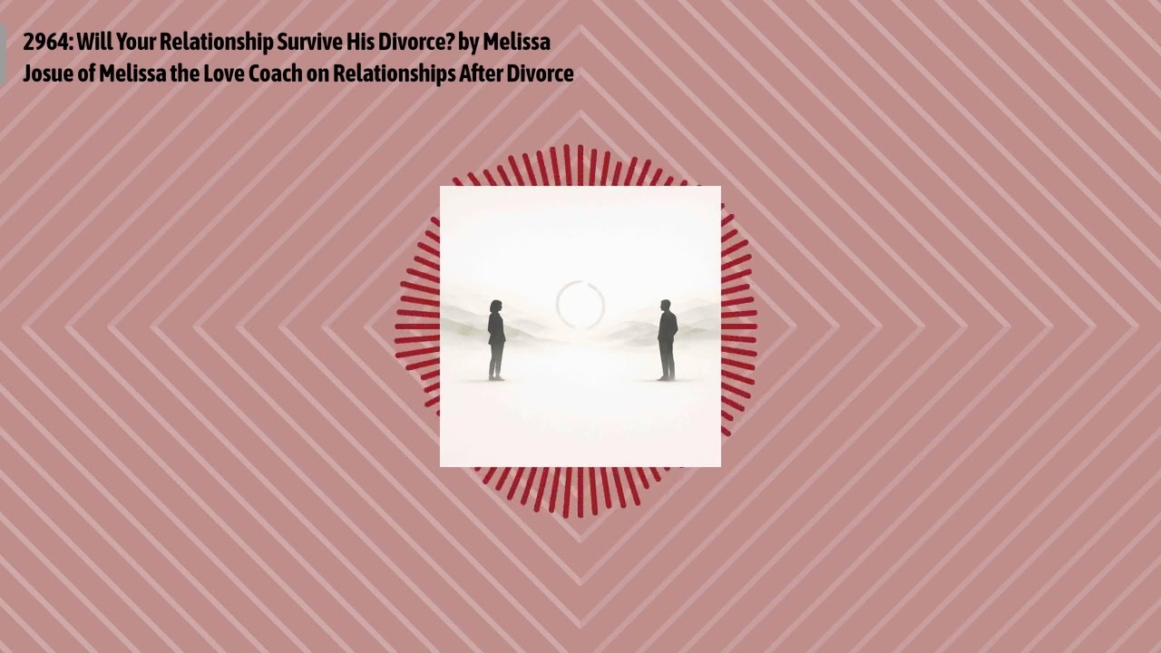 2964: Will Your Relationship Survive His Divorce? by Melissa Josue of Melissa the Love Coach on...