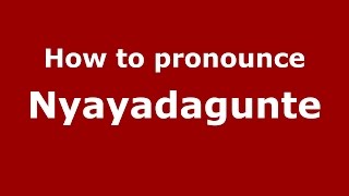 How to pronounce Nyayadagunte