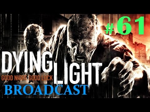 Dying Light Gameplay - Part 61 - Broadcast 1/2 (60fps)