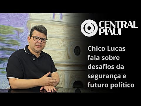Chico Lucas fala sobre desafios da segurança e futuro político
