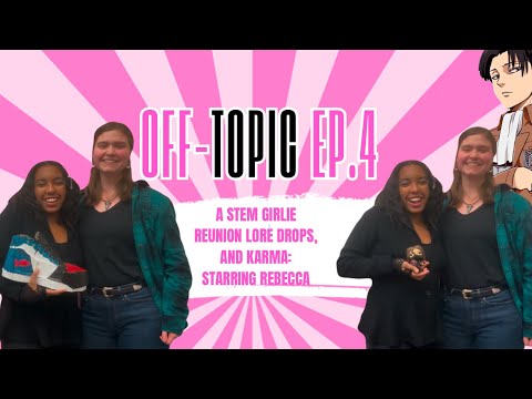 OFF-TOPIC EP.4: A STEM GIRLIE REUNION, LORE DROPS, AND KARMA, STARRING REBECCA!