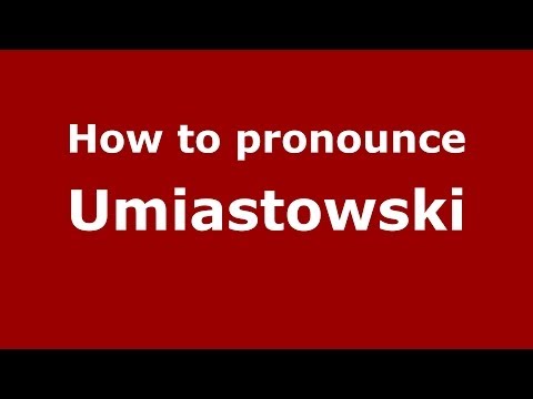How to pronounce Umiastowski (Polish/Poland) - PronounceNames.com