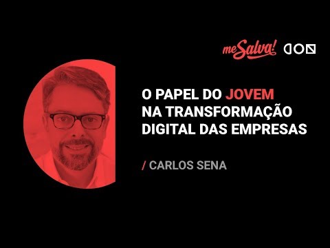 O papel do jovem na transformação digital das empresas - Carlos Sena | Me Salva! CON