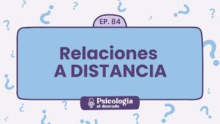 Relaciones a Distancia: mantener la conexión estando separados | Psicología al Desnudo - T1 E84